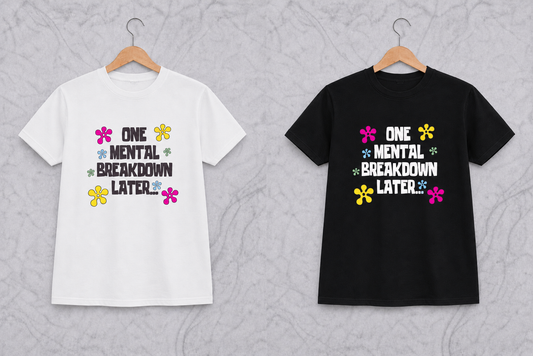 One Mental Breakdown Later… | Graphic Apparel